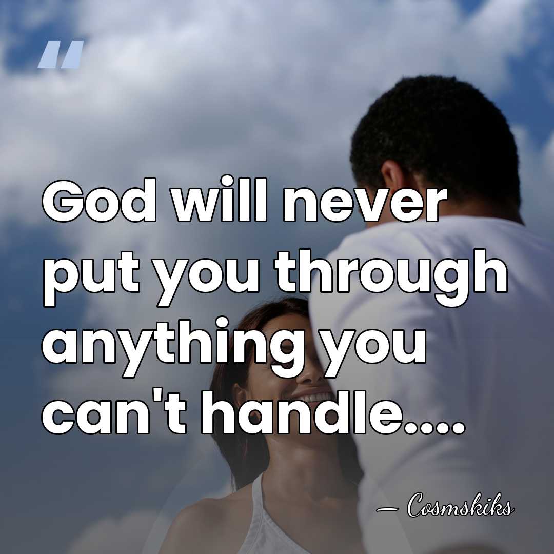 God will never put you through anything you can't handle.... - Cosmskiks