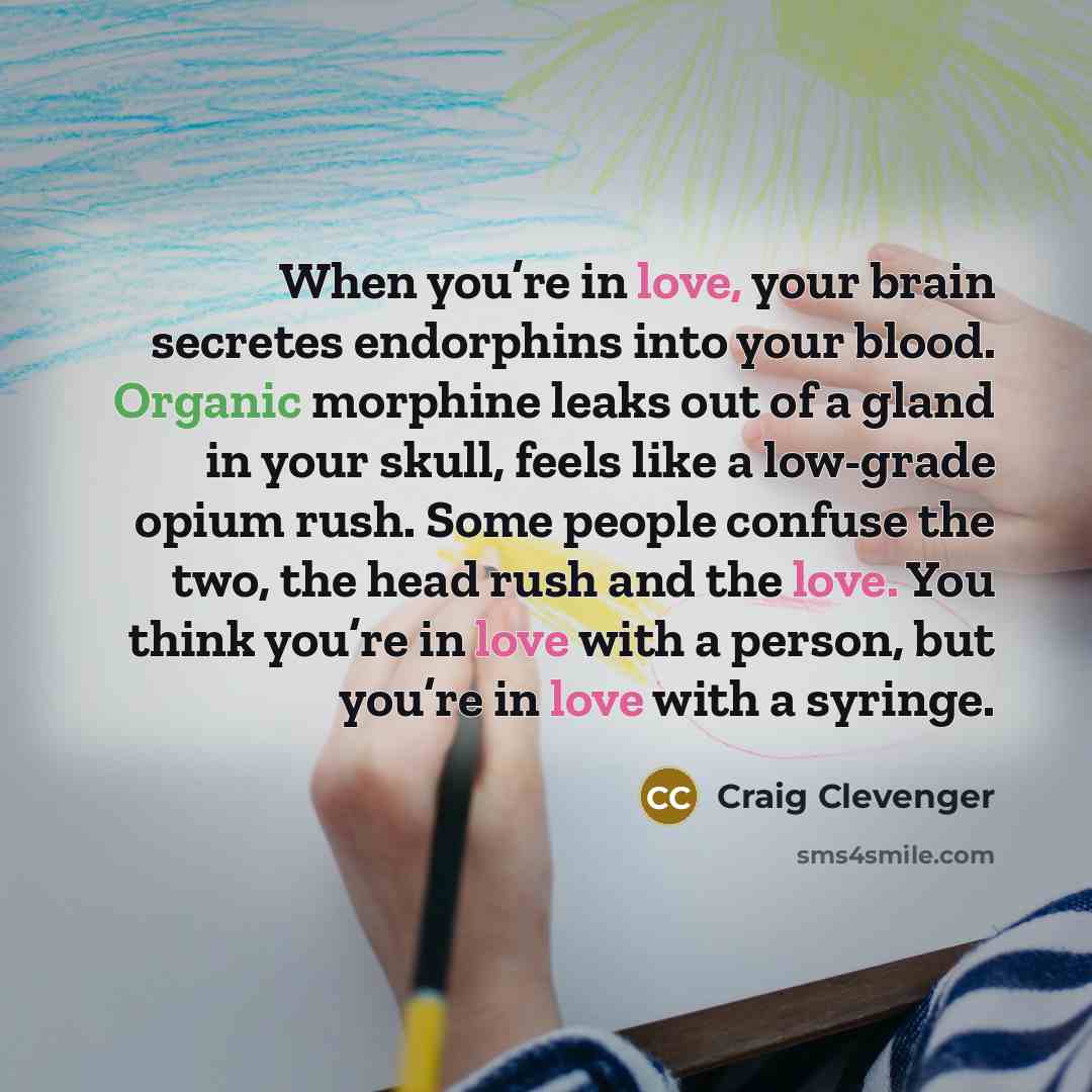 “When you’re in love, your brain secretes endorphins into your…” quote by Craig Clevenger
