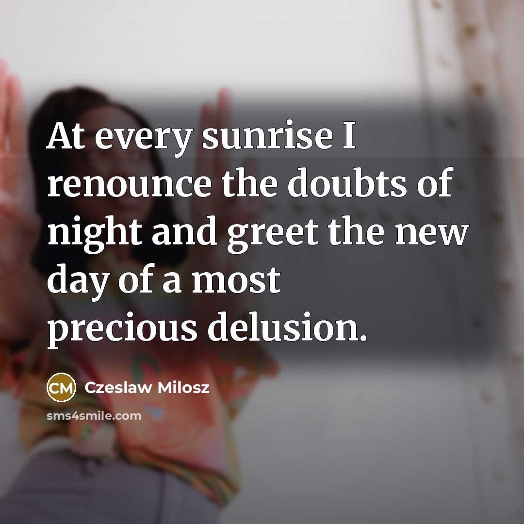 “At every sunrise I renounce the doubts of night and…” quote by Czeslaw Milosz