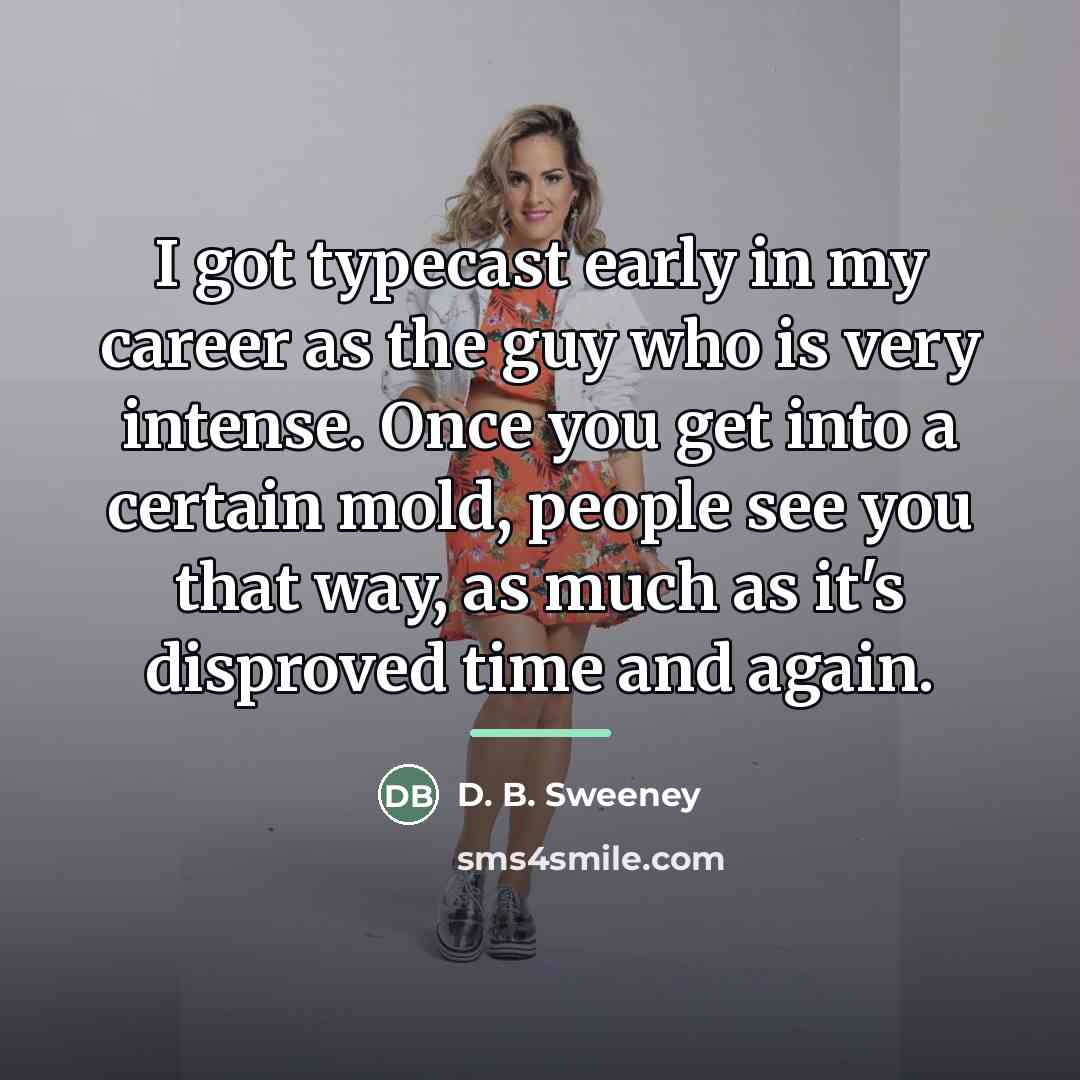 “I got typecast early in my career as the guy…” quote by D. B. Sweeney