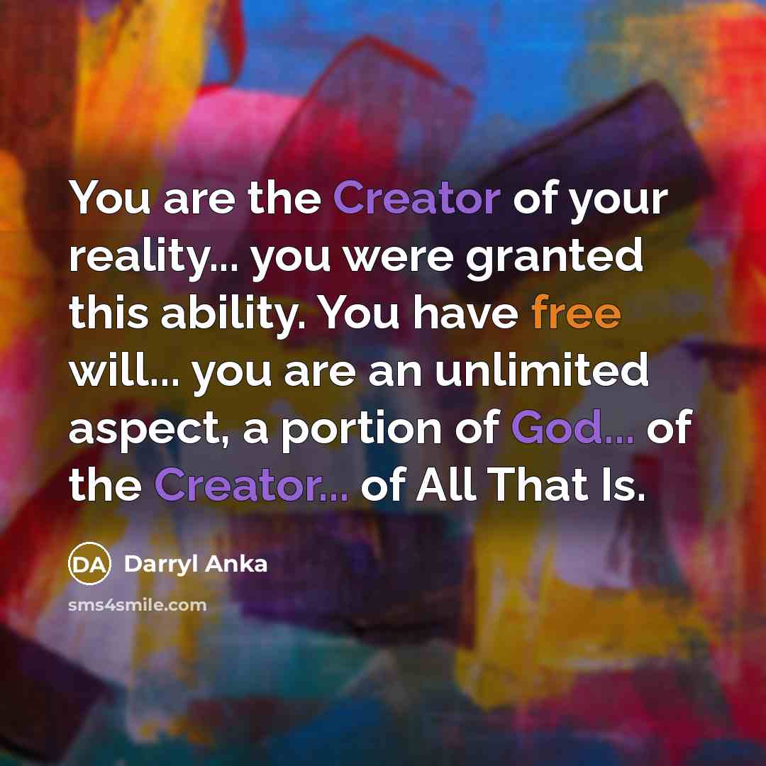 “You are the Creator of your reality... you were granted…” quote by Darryl Anka