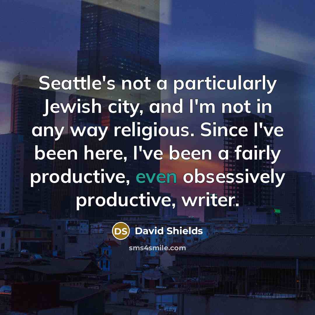 “Seattle's not a particularly Jewish city, and I'm not in…” quote by David Shields