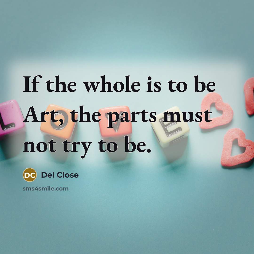 “If the whole is to be Art, the parts must…” quote by Del Close