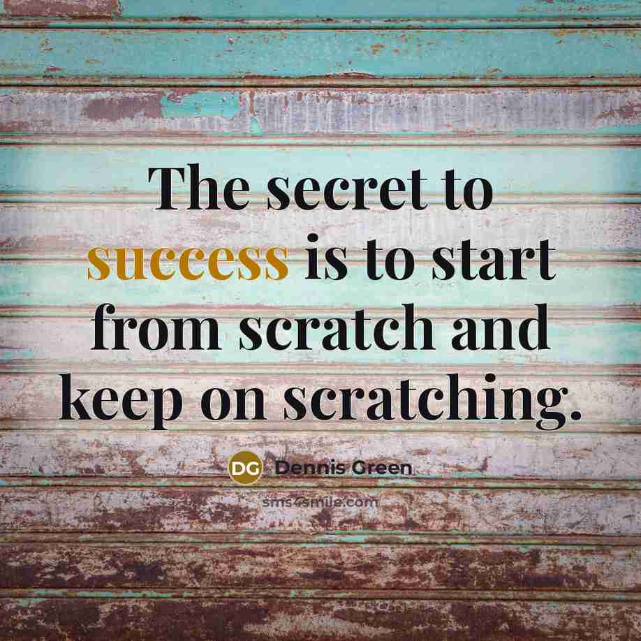 “The secret to success is to start from scratch and…” quote by Dennis Green