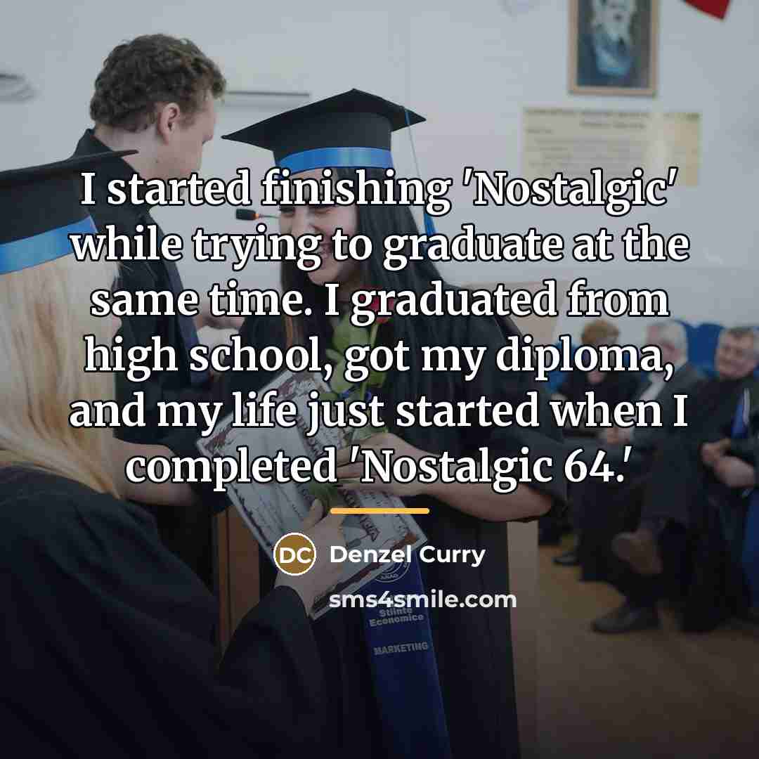 “I started finishing 'Nostalgic' while trying to graduate at the…” quote by Denzel Curry