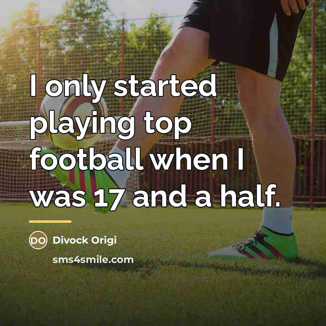 “I only started playing top football when I was 17…” quote by Divock Origi
