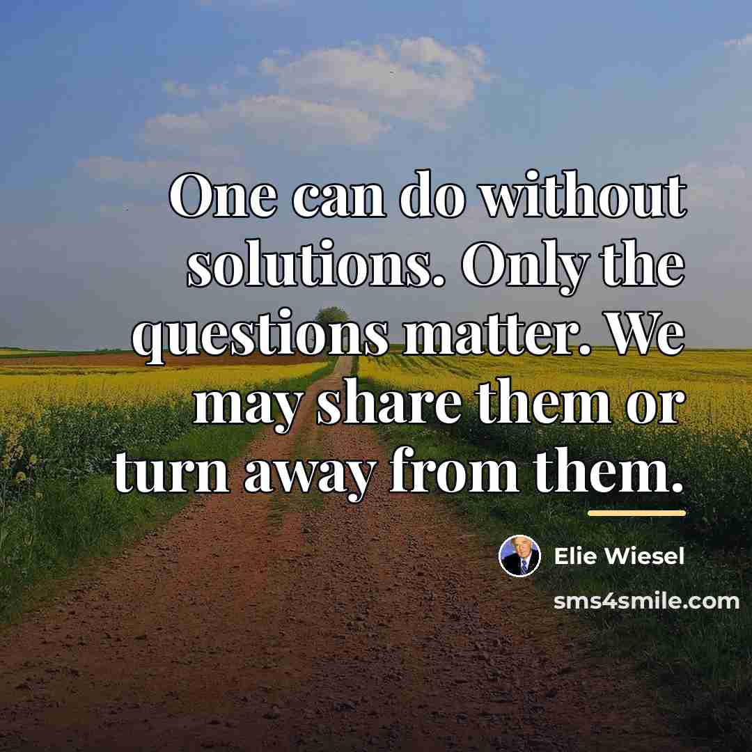 “One can do without solutions. Only the questions matter. We…” quote by Elie Wiesel