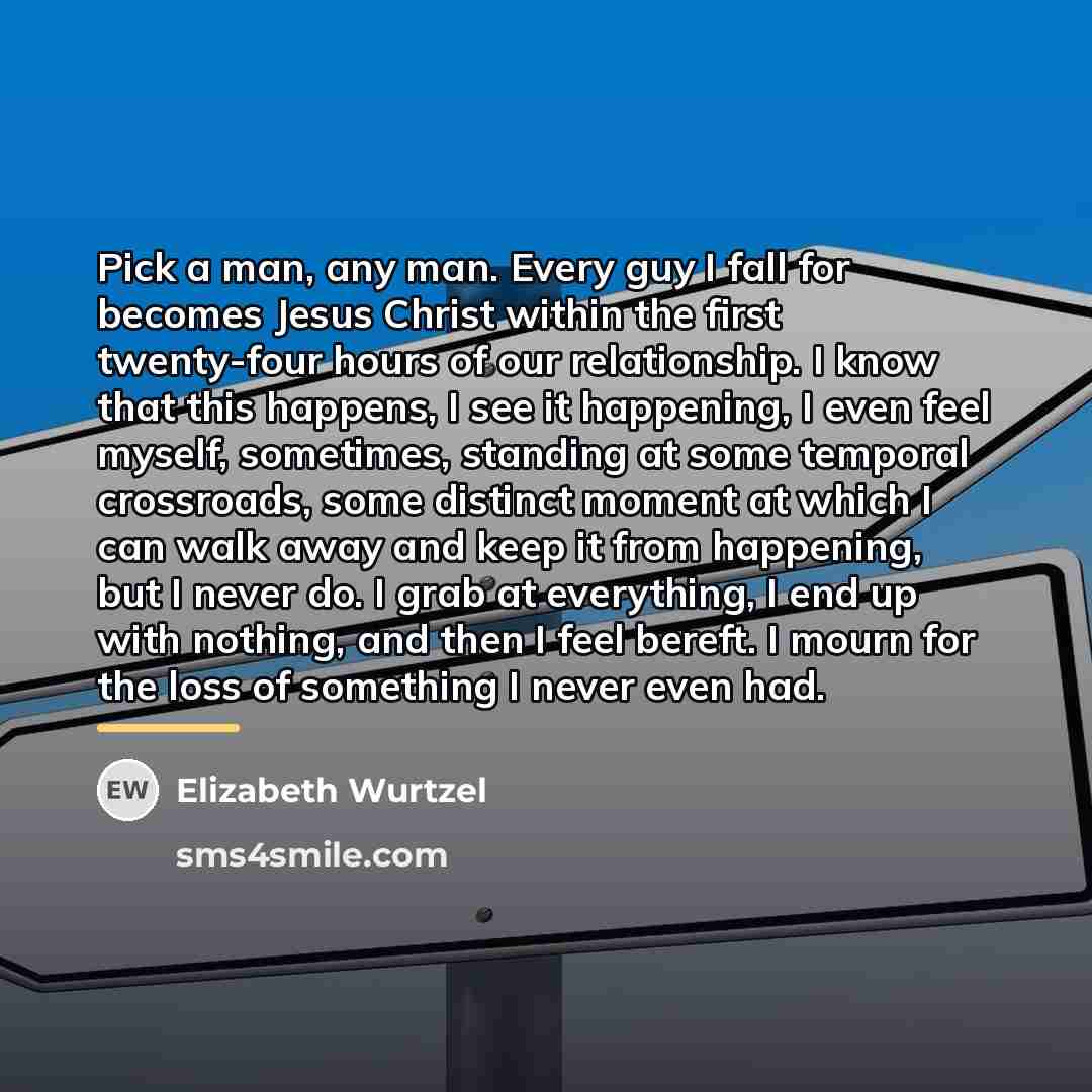 “Pick a man, any man. Every guy I fall for…” quote by Elizabeth Wurtzel