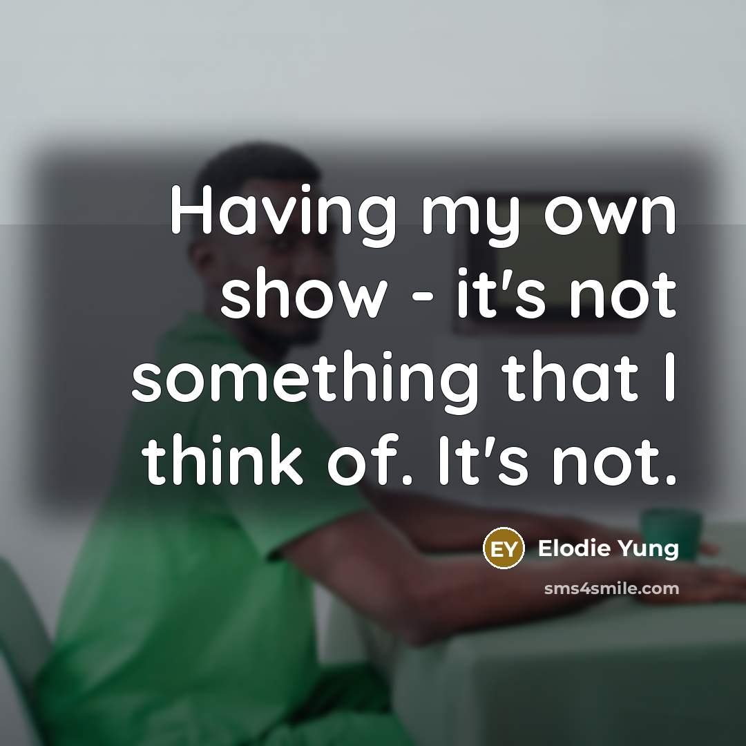 “Having my own show - it's not something that I think of. It's not.” quote by Elodie Yung
