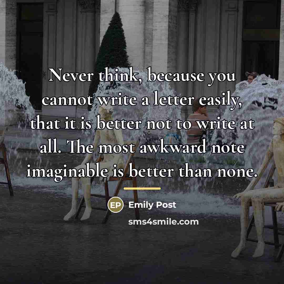 “Never think, because you cannot write a letter easily, that…” quote by Emily Post