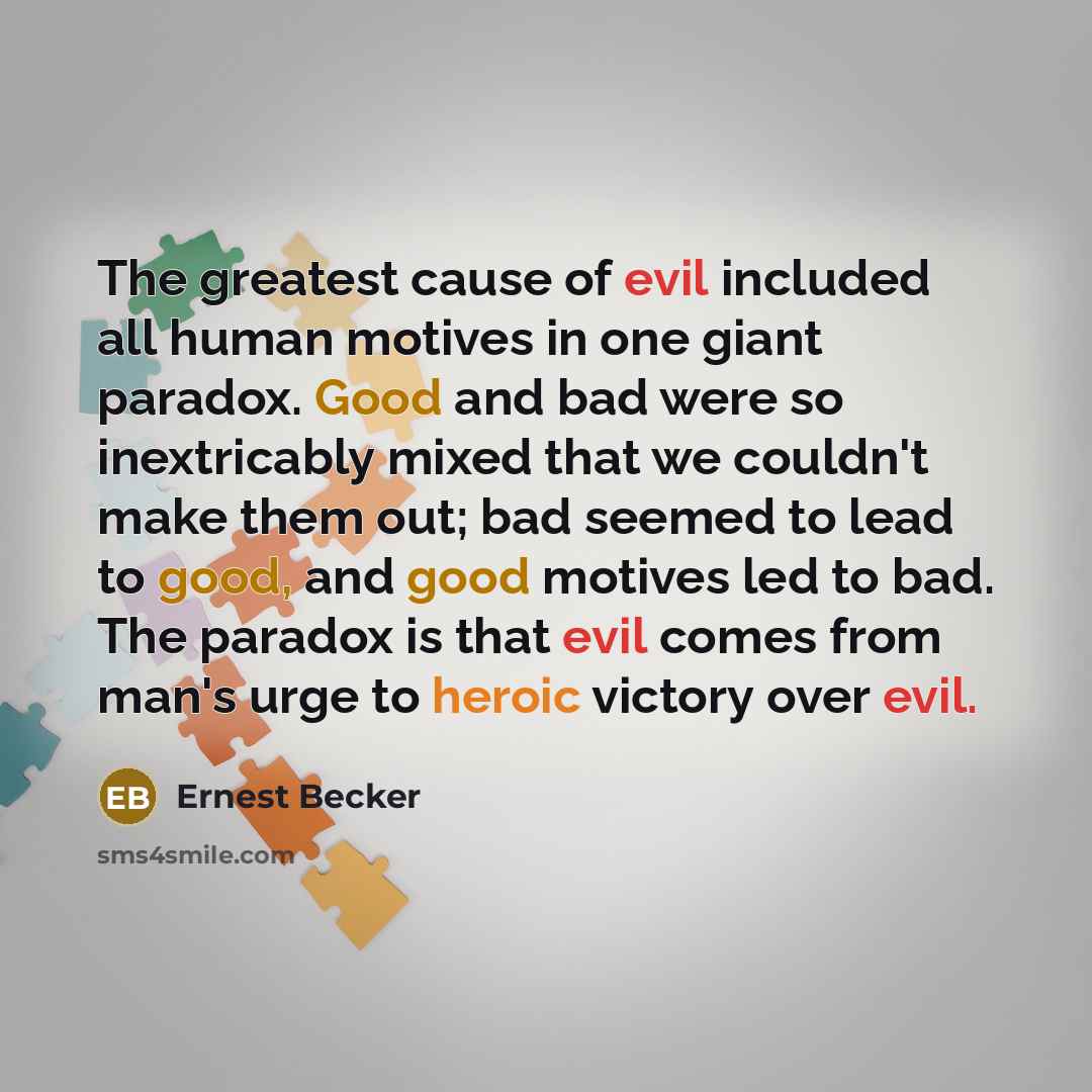 “The greatest cause of evil included all human motives in…” quote by Ernest Becker