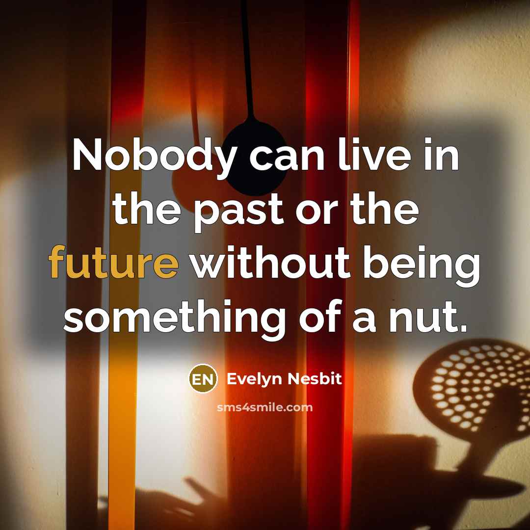 “Nobody can live in the past or the future without…” quote by Evelyn Nesbit