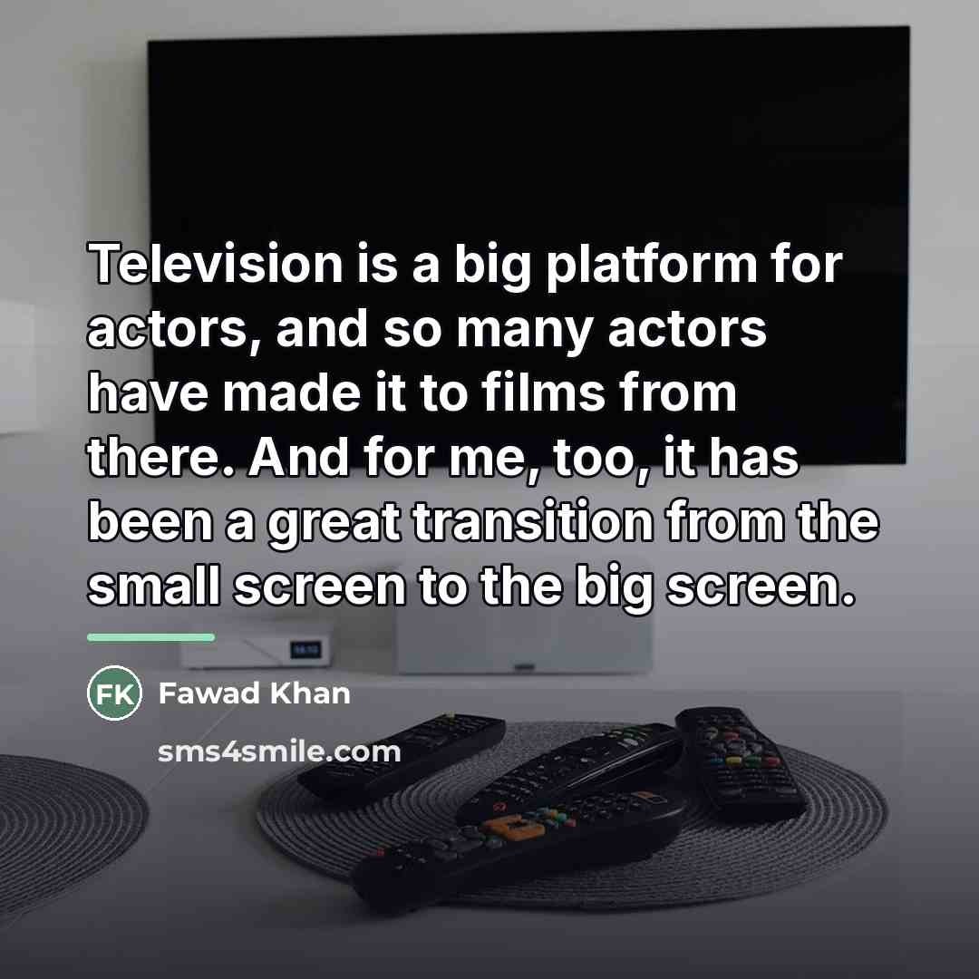 “Television is a big platform for actors, and so many…” quote by Fawad Khan