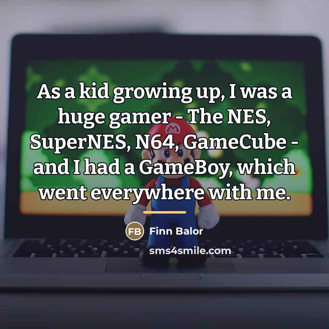 “As a kid growing up, I was a huge gamer…” quote by Finn Balor