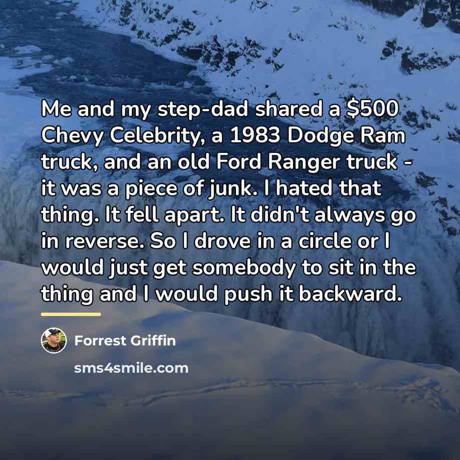 “Me and my step-dad shared a $500 Chevy Celebrity, a…” quote by Forrest Griffin