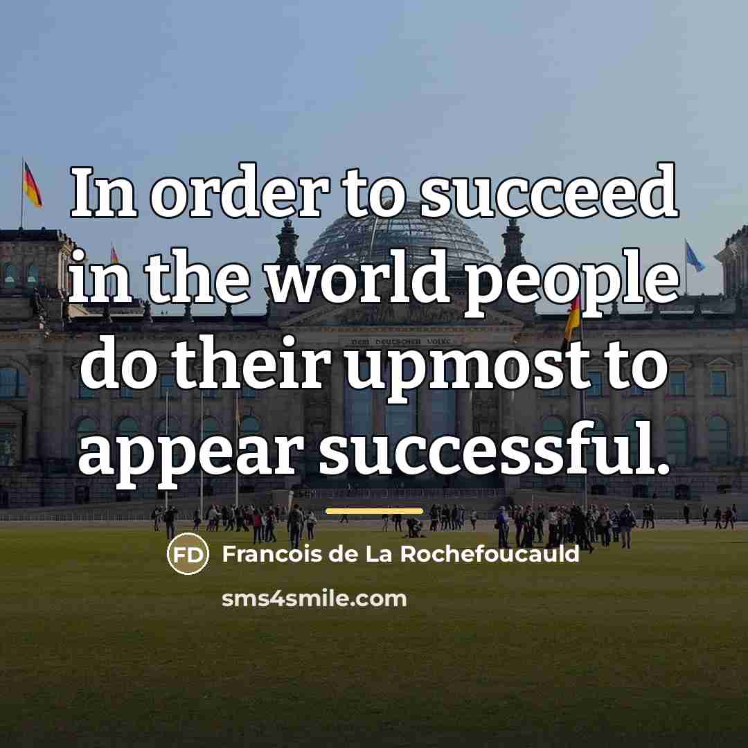 “In order to succeed in the world people do their…” quote by Francois de La Rochefoucauld
