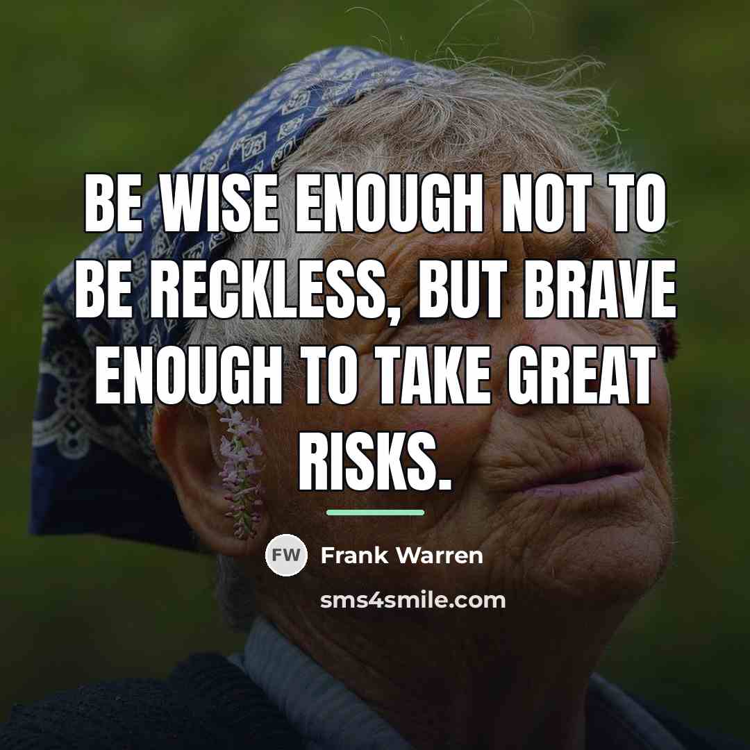 “Be wise enough not to be reckless, but brave enough…” quote by Frank Warren