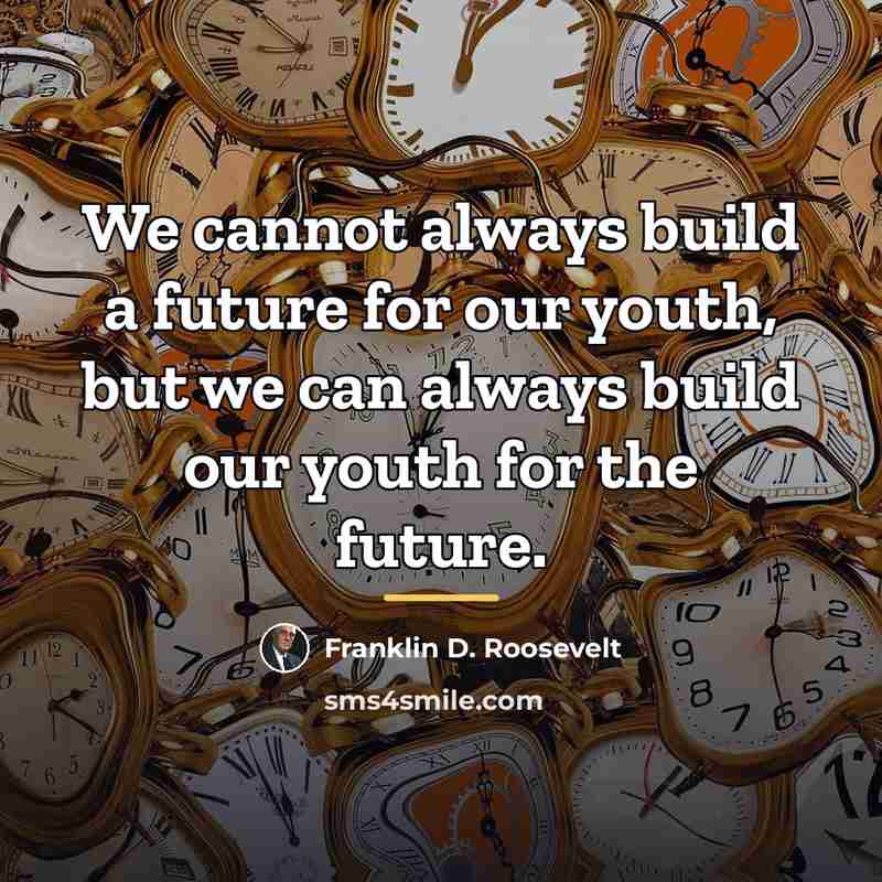 “We cannot always build a future for our youth, but…” quote by Franklin D. Roosevelt