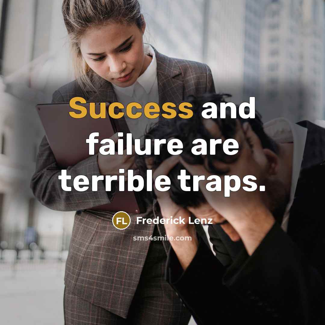 “Success and failure are terrible traps.…” quote by Frederick Lenz
