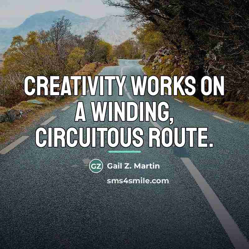 “Creativity works on a winding, circuitous route.…” quote by Gail Z. Martin