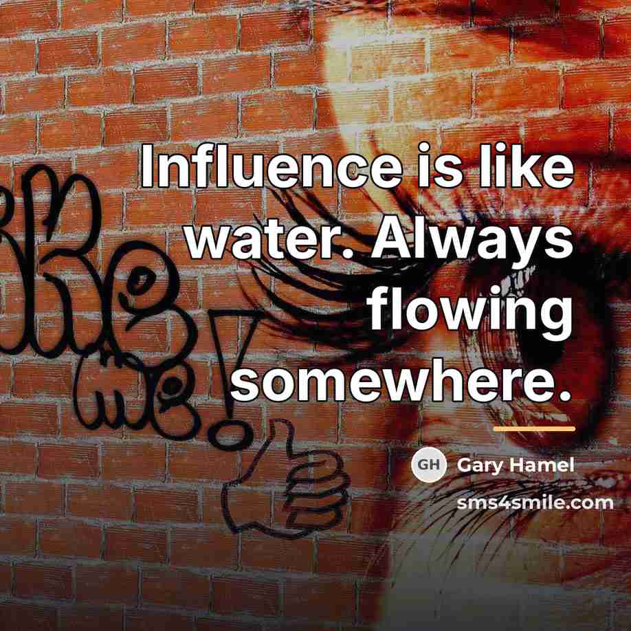 “Influence is like water. Always flowing somewhere.…” quote by Gary Hamel