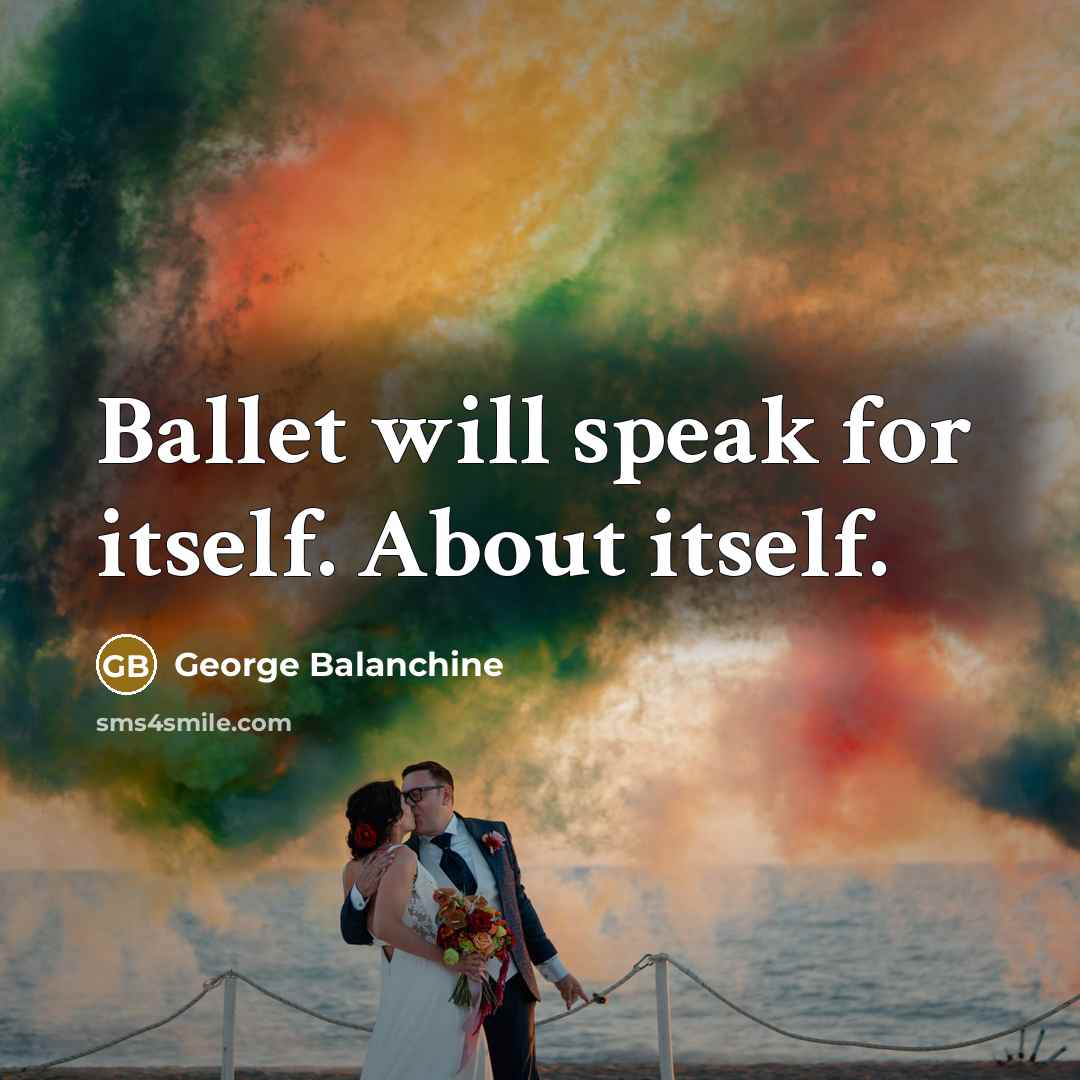 “Ballet will speak for itself. About itself.…” quote by George Balanchine