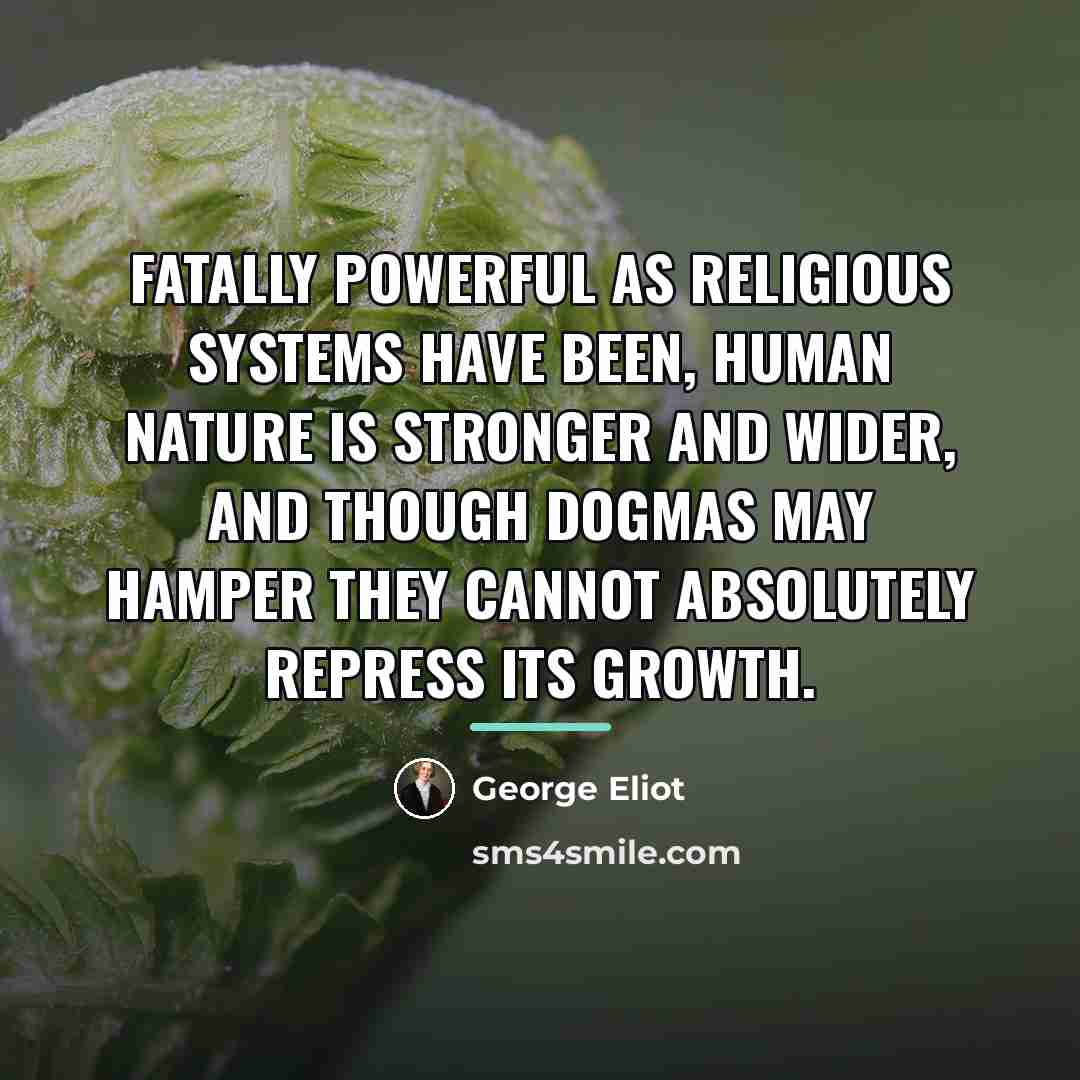 “Fatally powerful as religious systems have been, human nature is…” quote by George Eliot