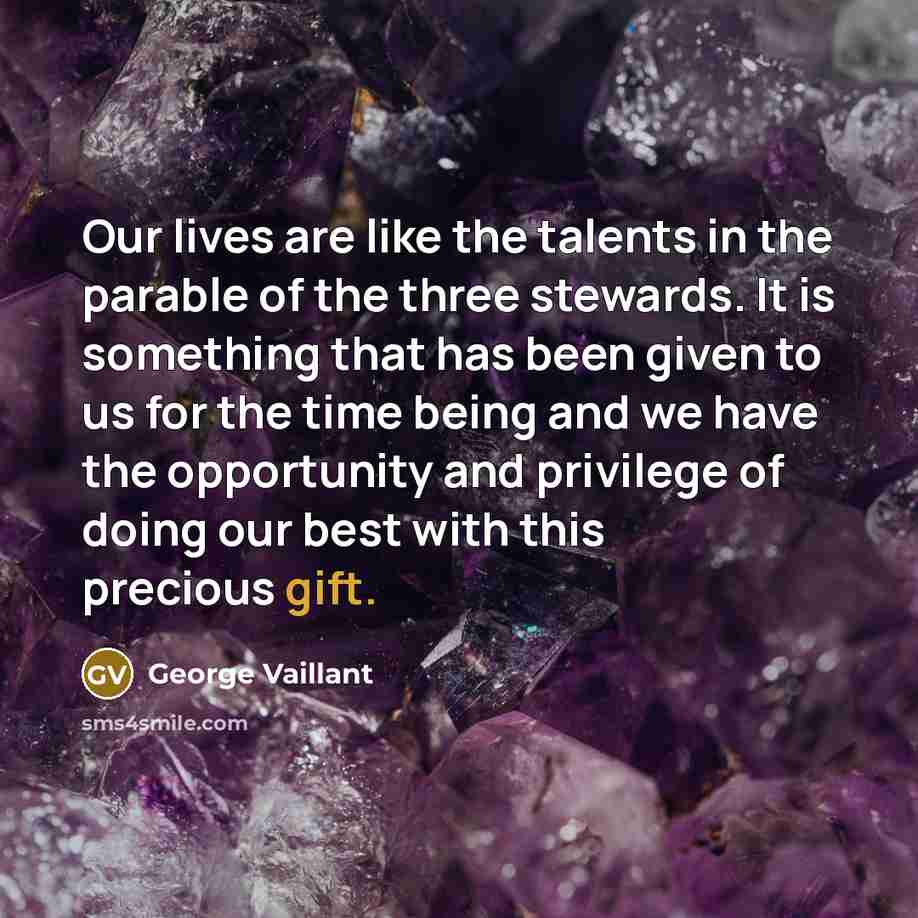 “Our lives are like the talents in the parable of…” quote by George Vaillant