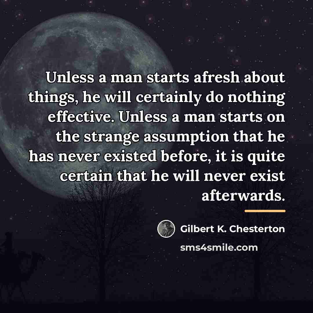 “Unless a man starts afresh about things, he will certainly…” quote by Gilbert K. Chesterton