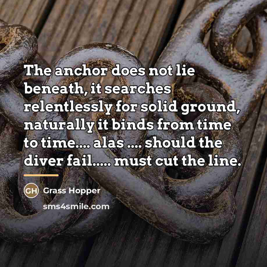 “The anchor does not lie beneath, it searches relentlessly for…” quote by Grass Hopper