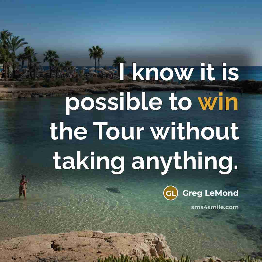 “I know it is possible to win the Tour without…” quote by Greg LeMond
