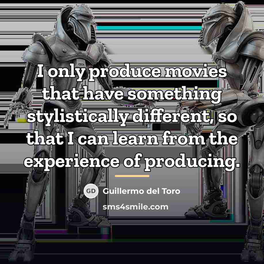 “I only produce movies that have something stylistically different, so…” quote by Guillermo del Toro