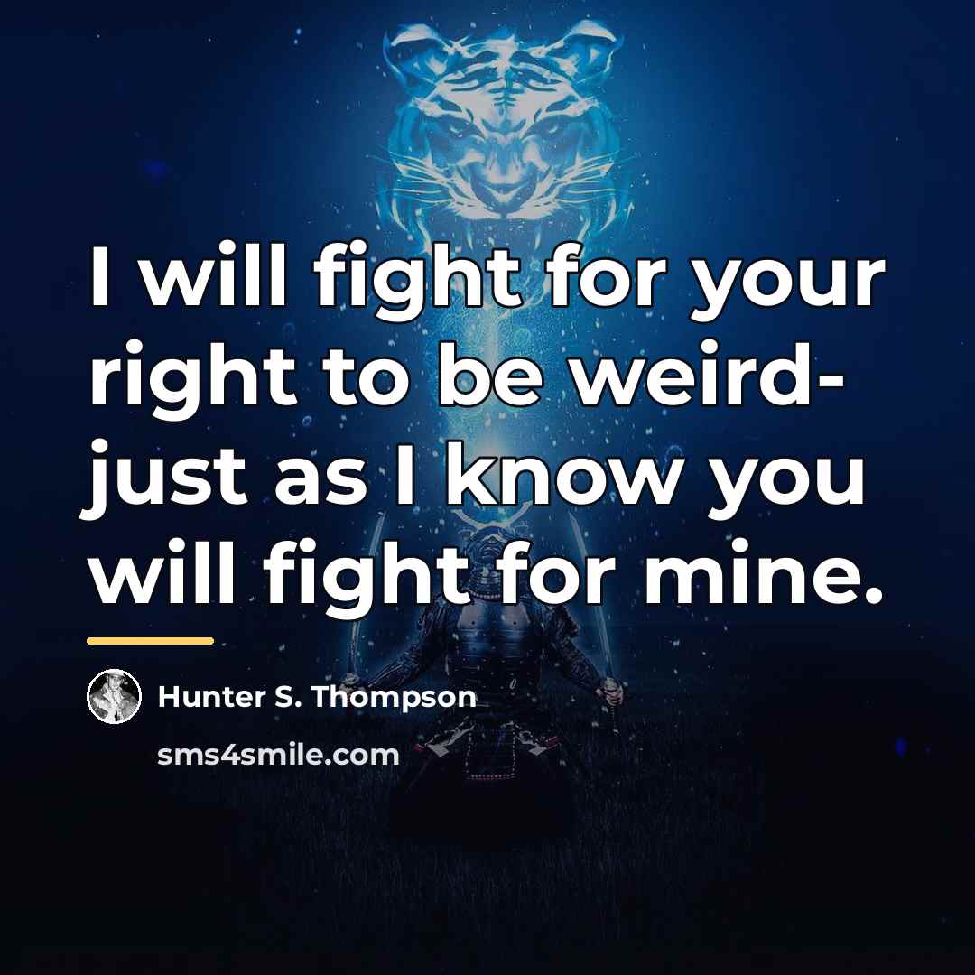 “I will fight for your right to be weird- just…” quote by Hunter S. Thompson