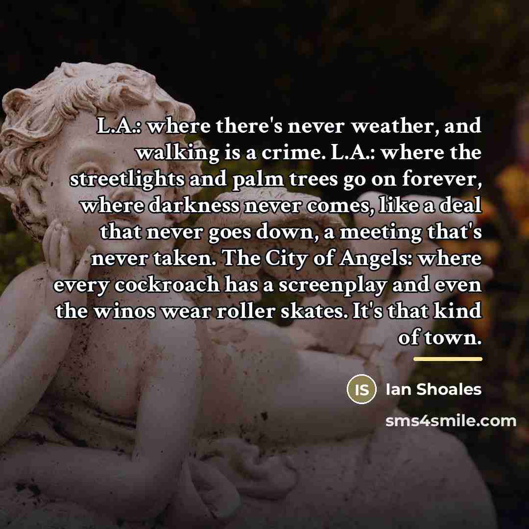 “L.A.: where there's never weather, and walking is a crime.…” quote by Ian Shoales