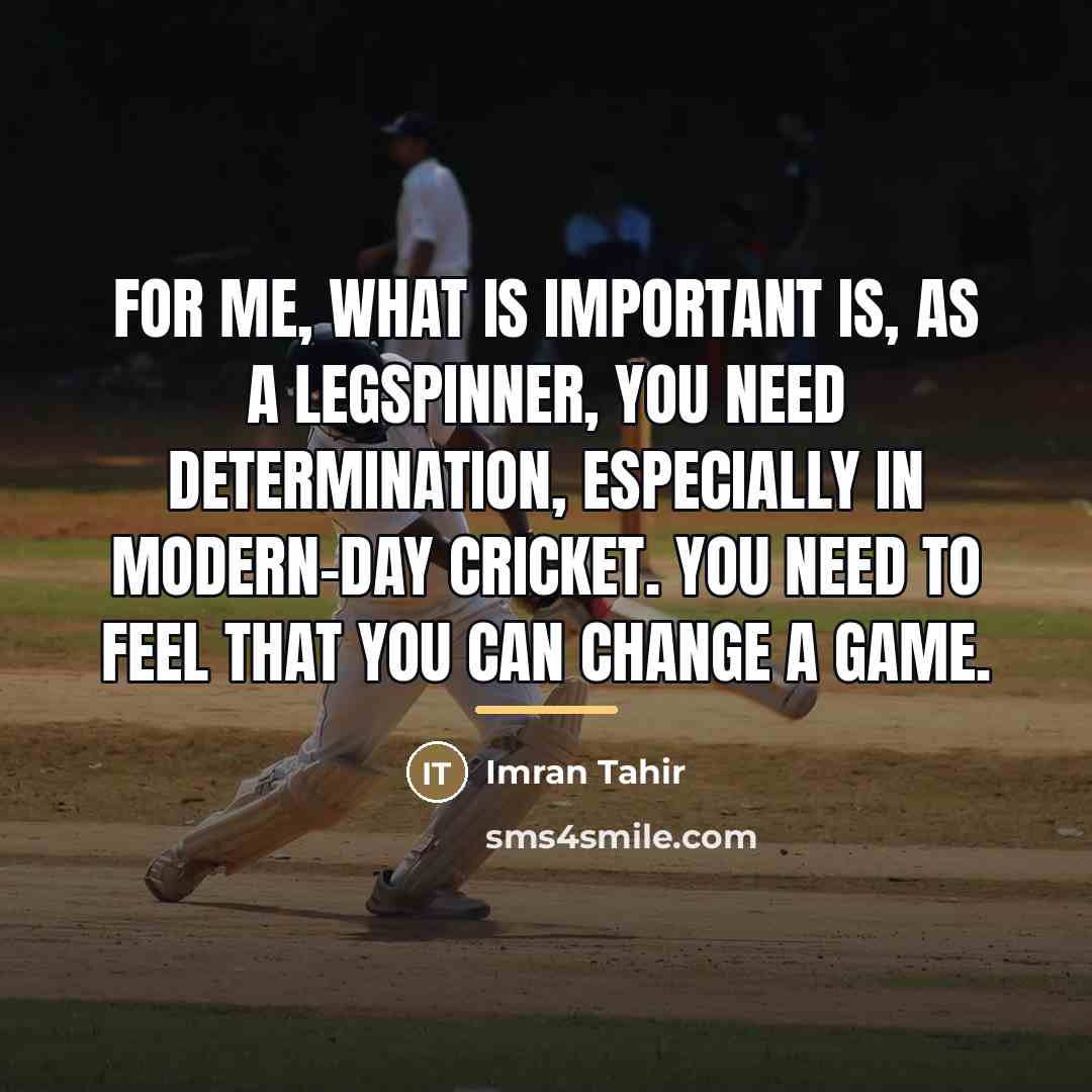 “For me, what is important is, as a legspinner, you…” quote by Imran Tahir