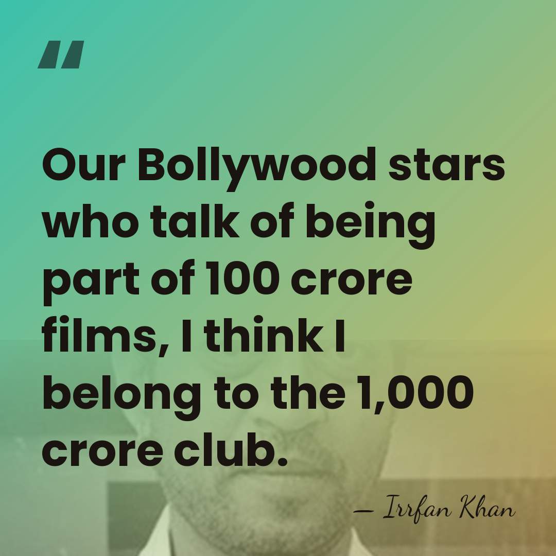 Our Bollywood stars who talk of being part of 100 crore films,&hellip; - Irrfan Khan