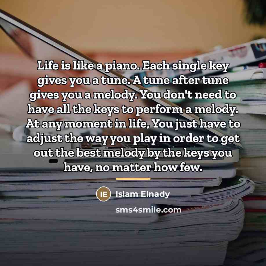 “Life is like a piano. Each single key gives you…” quote by Islam Elnady