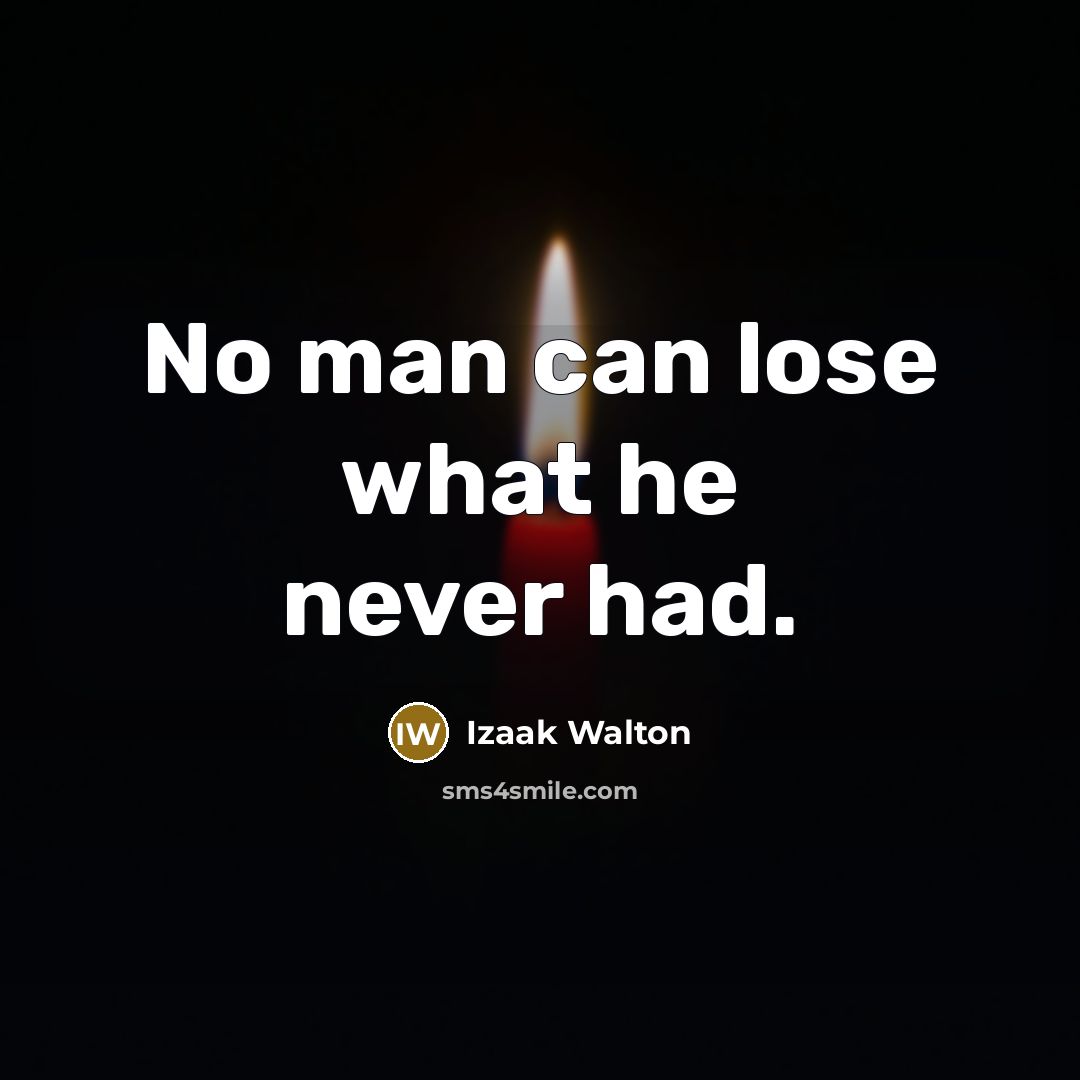 “No man can lose what he never had.…” quote by Izaak Walton