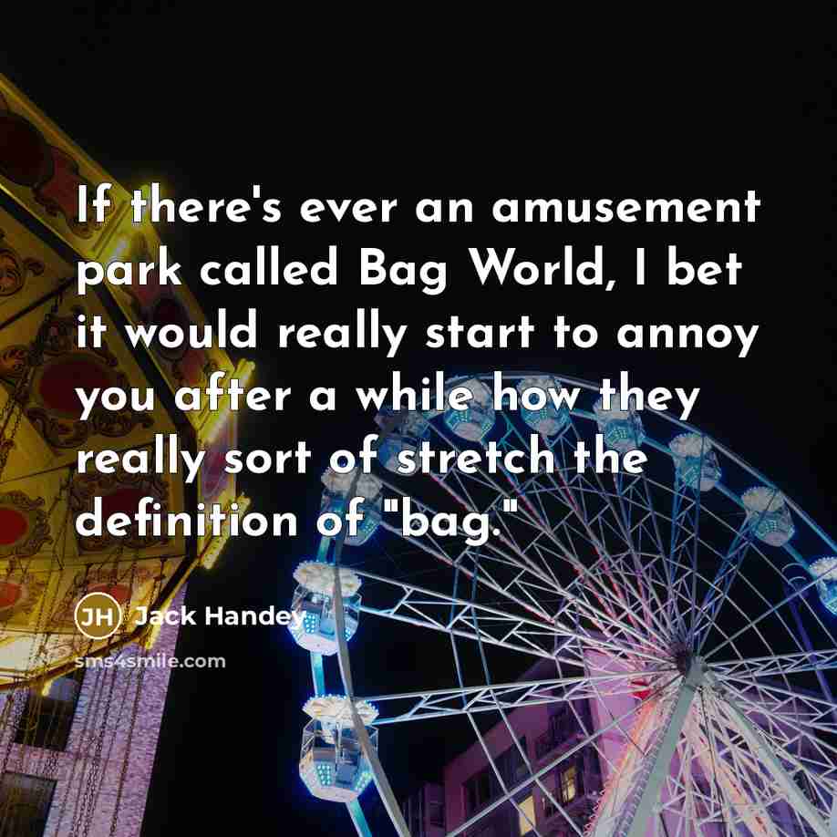 “If there's ever an amusement park called Bag World, I…” quote by Jack Handey