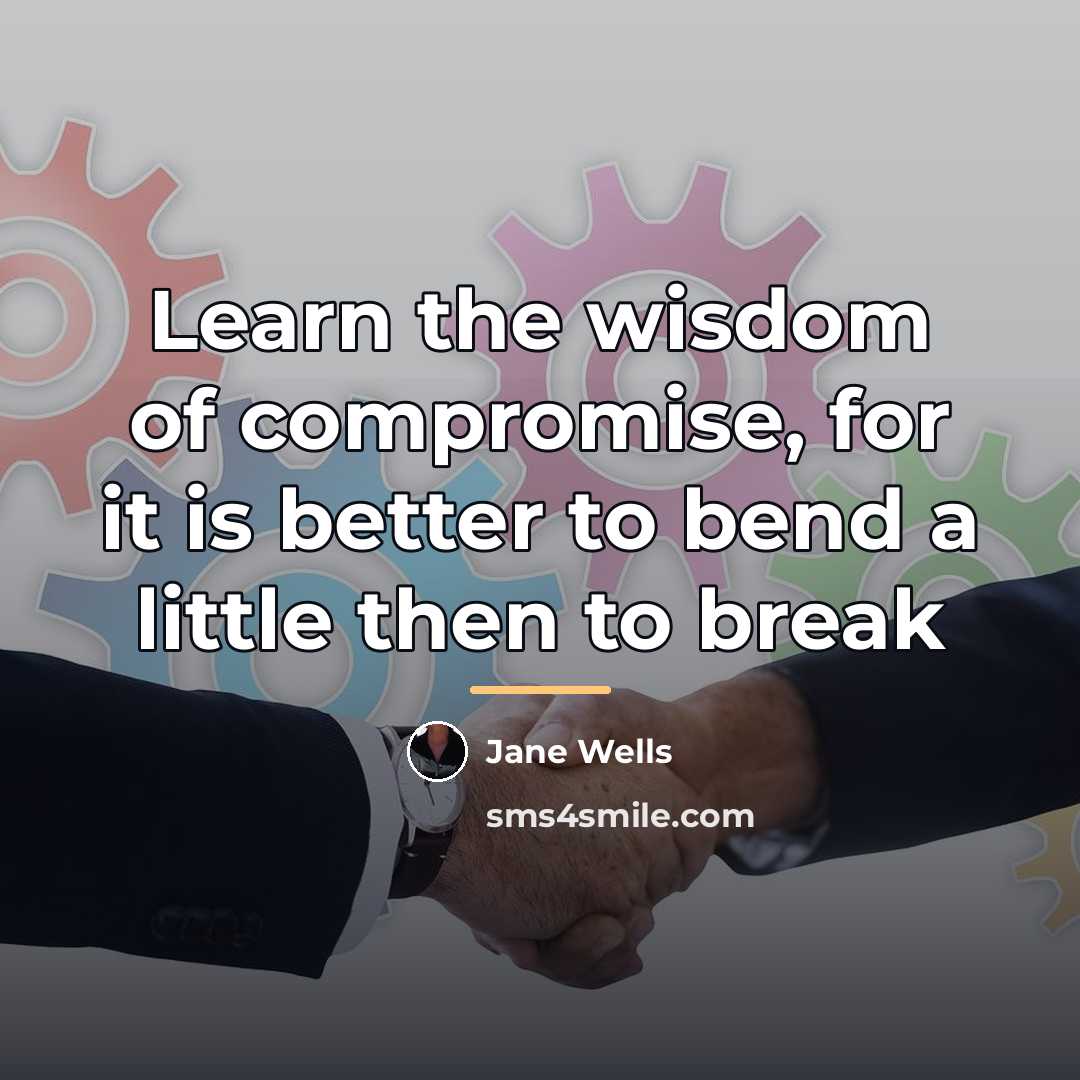 “Learn the wisdom of compromise, for it is better to…” quote by Jane Wells