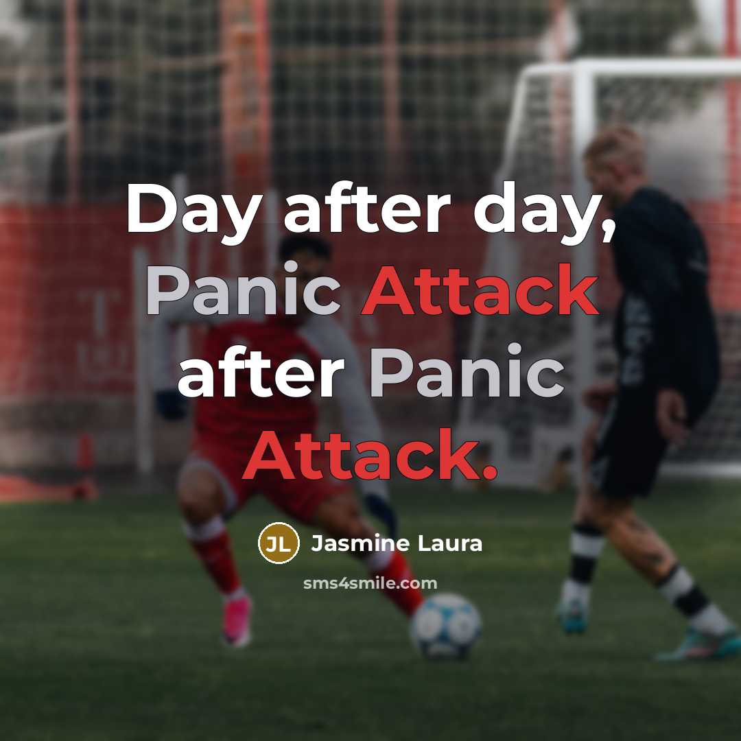 “Day after day, Panic Attack after Panic Attack.” quote by Jasmine Laura