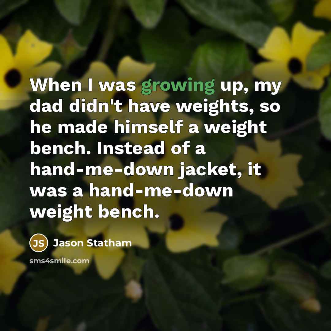 “When I was growing up, my dad didn't have weights,…” quote by Jason Statham