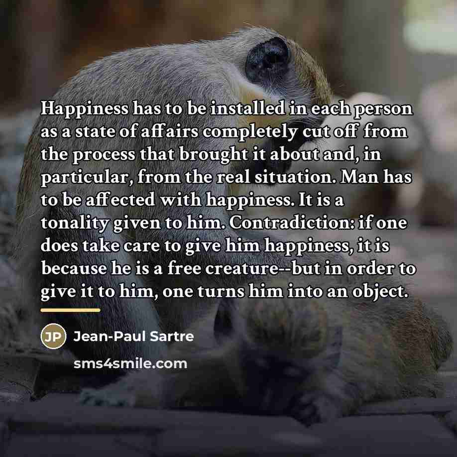 “Happiness has to be installed in each person as a…” quote by Jean-Paul Sartre