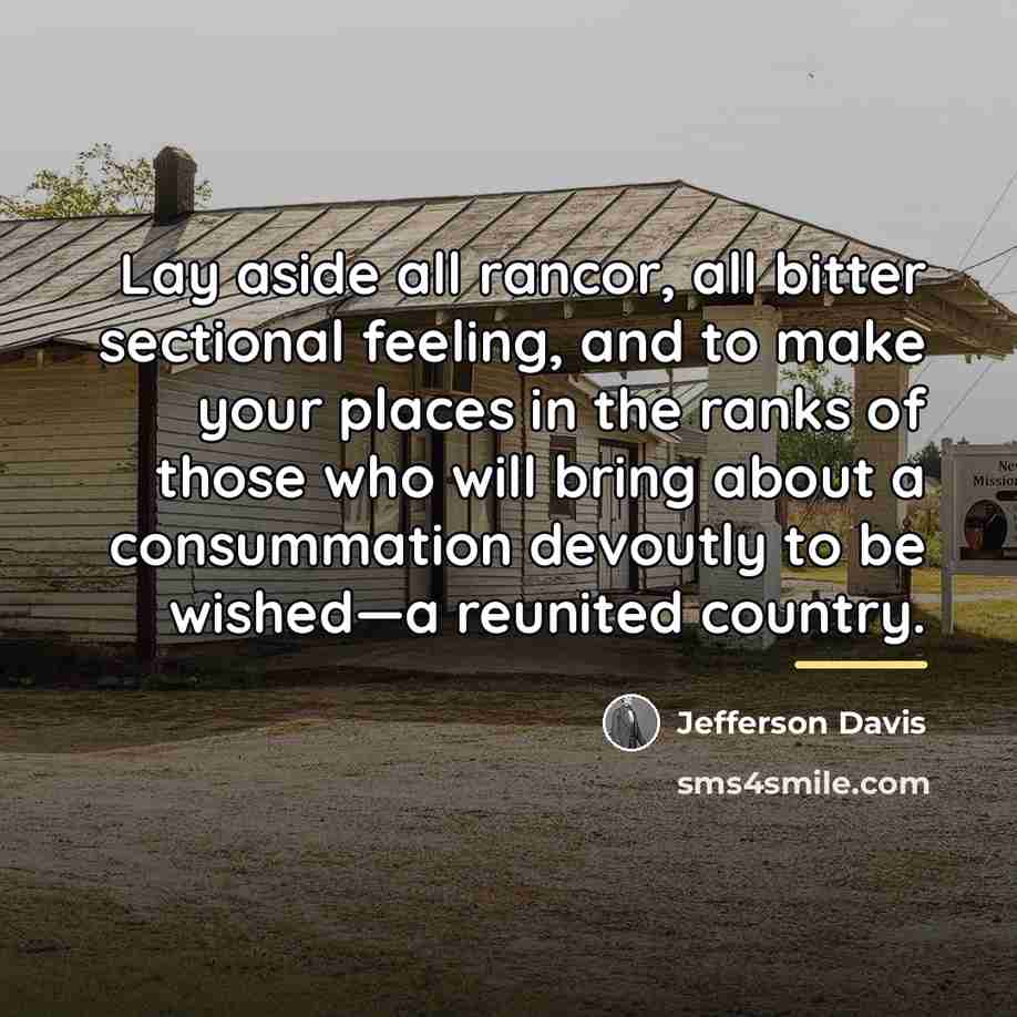 “Lay aside all rancor, all bitter sectional feeling, and to…” quote by Jefferson Davis