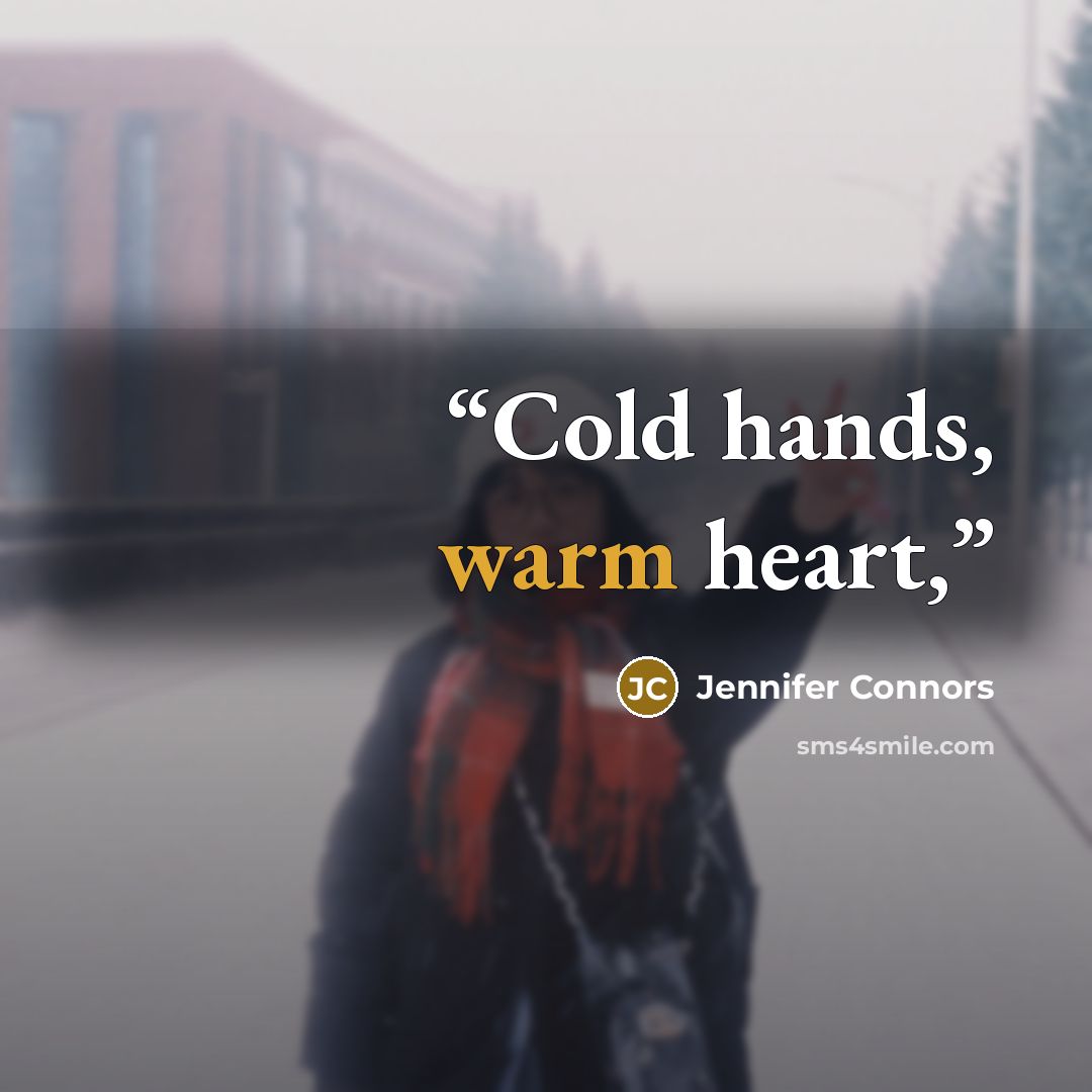 “Cold hands, warm heart,” quote by Jennifer Connors