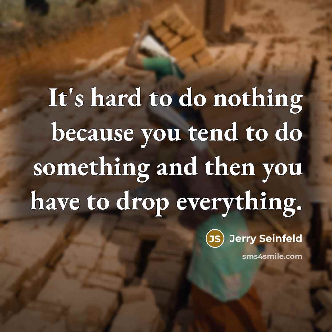 “It's hard to do nothing because you tend to do…” quote by Jerry Seinfeld
