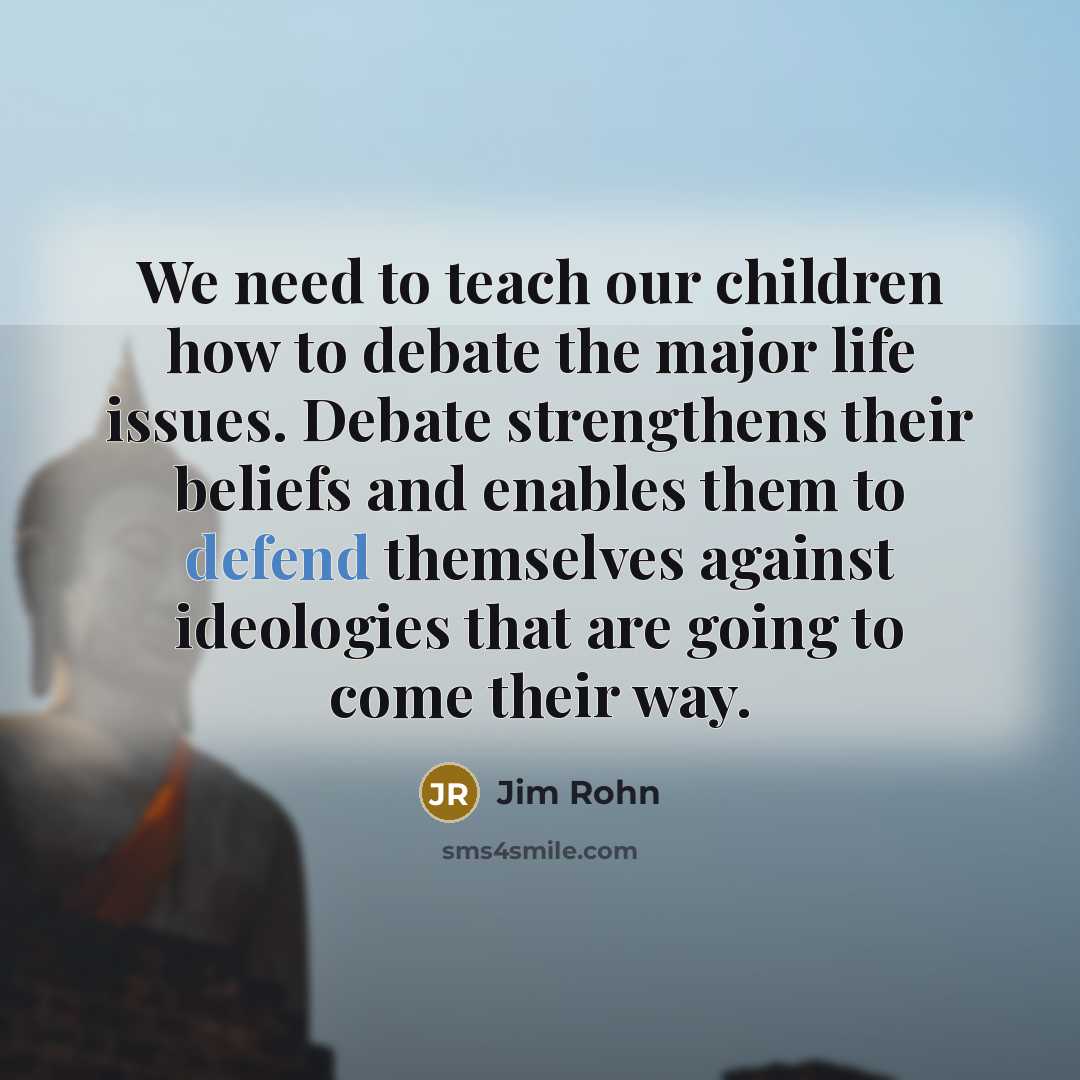 “We need to teach our children how to debate the…” quote by Jim Rohn