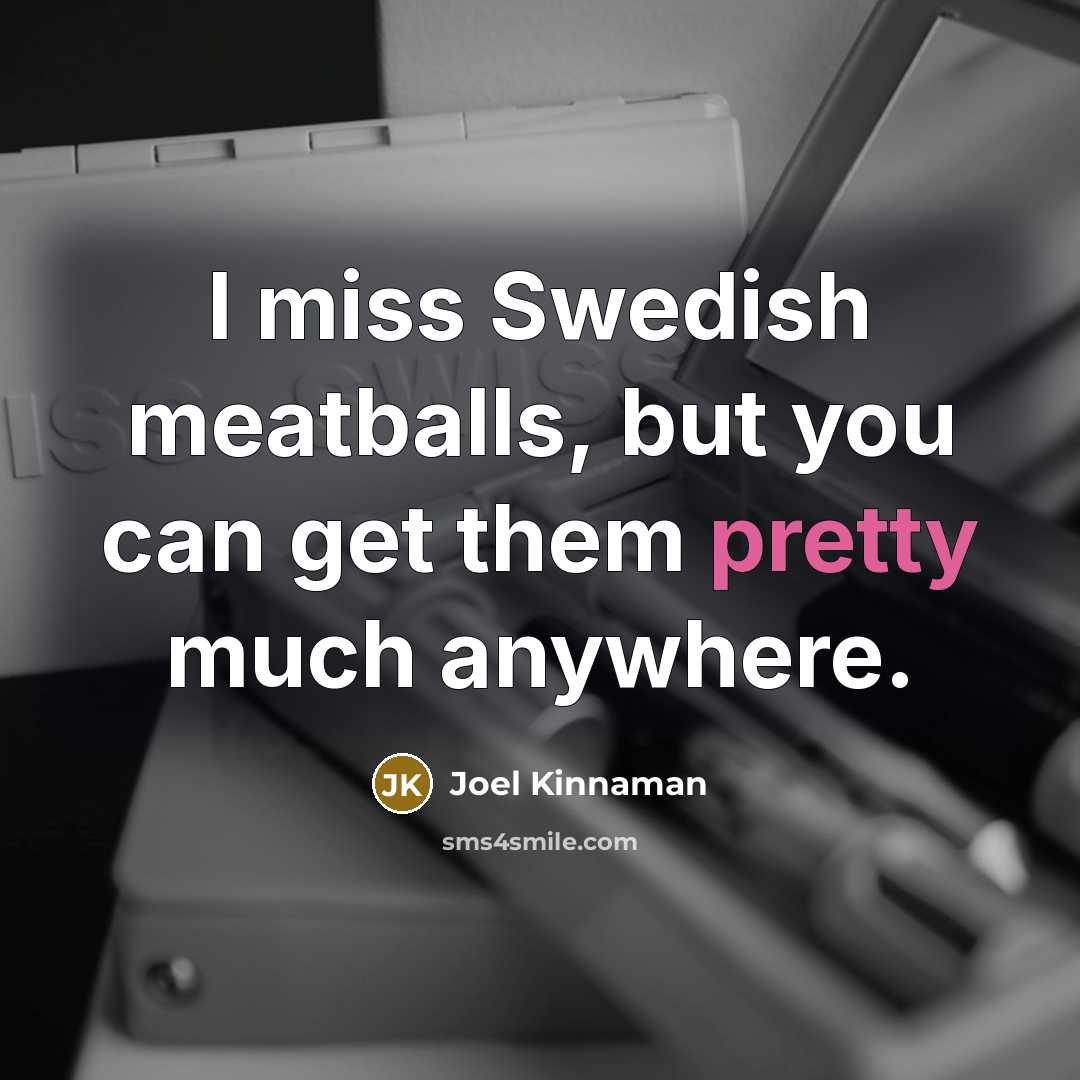 “I miss Swedish meatballs, but you can get them pretty…” quote by Joel Kinnaman
