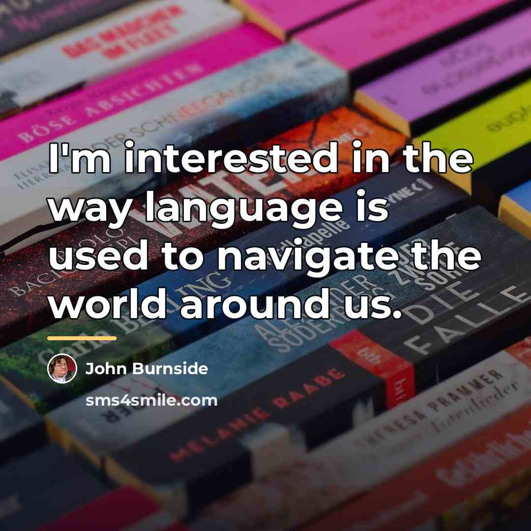 “I'm interested in the way language is used to navigate…” quote by John Burnside