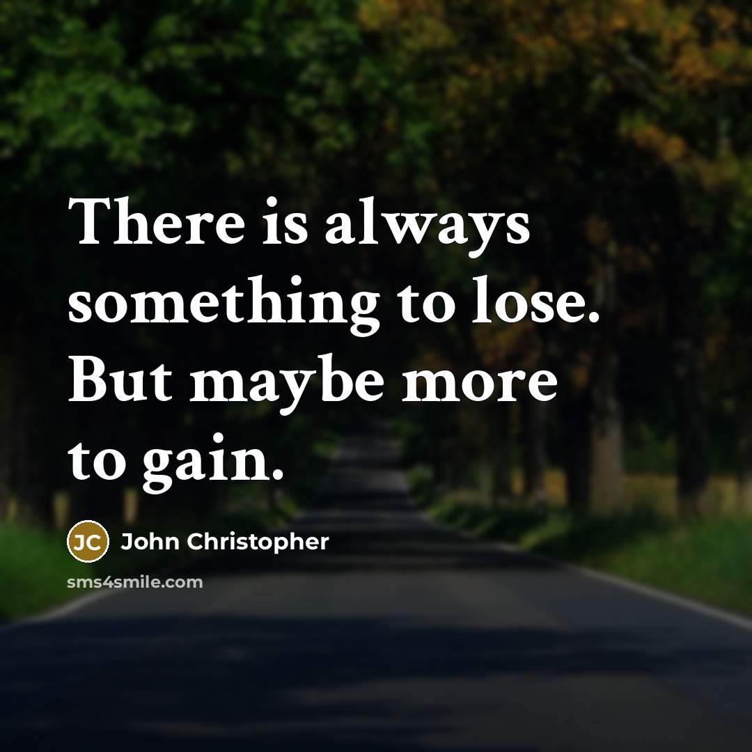 “There is always something to lose. But maybe more to…” quote by John Christopher